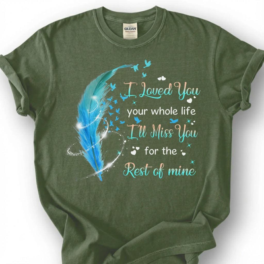 I Loved You Your Whole Life Miss You Rest Of Mine Shirt, Blue Feather Bird Memorial Tee, Grieving Heart Remembrance T-Shirt, Loss Tribute